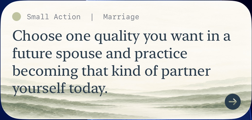 Small Action · Marriage: Choose one quality you want in a future spouse and practice becoming that kind of partner yourself today.