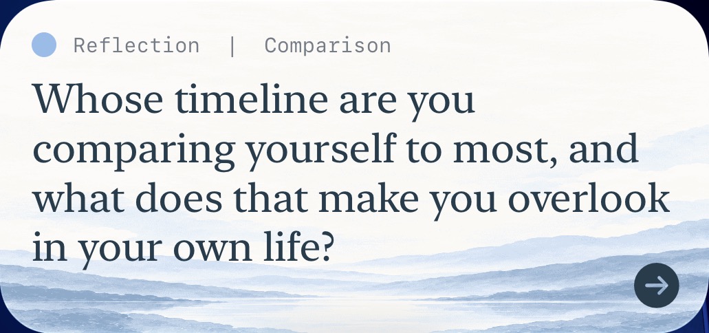 Reflection · Comparison: Whose timeline are you comparing yourself to most, and what does that make you overlook in your own life?